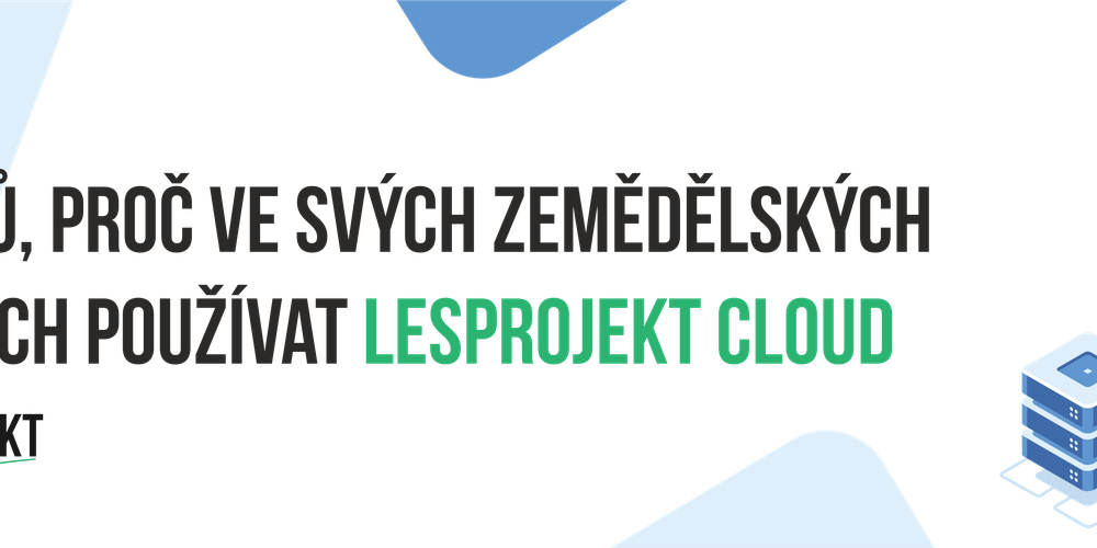 6 důvodů, proč ve svých zemědělských aplikacích používat Lesprojekt cloud